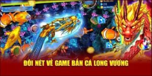 Giới thiệu game bắn cá Long Vương